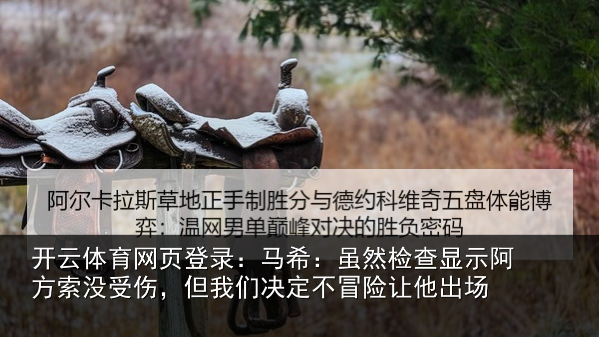开云体育网页登录：马希：虽然检查显示阿方索没受伤，但我们决定不冒险让他出场