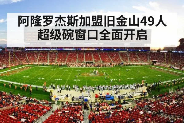 阿隆罗杰斯加盟旧金山49人超级碗窗口全面开启