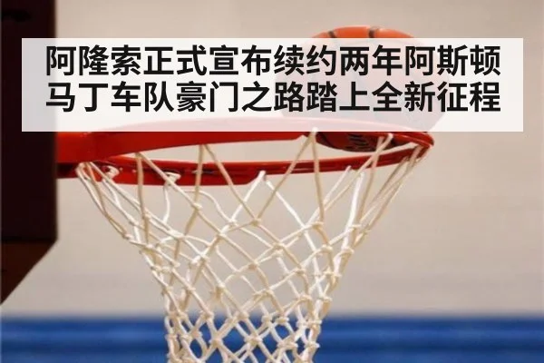 阿隆索正式宣布续约两年阿斯顿马丁车队豪门之路踏上全新征程